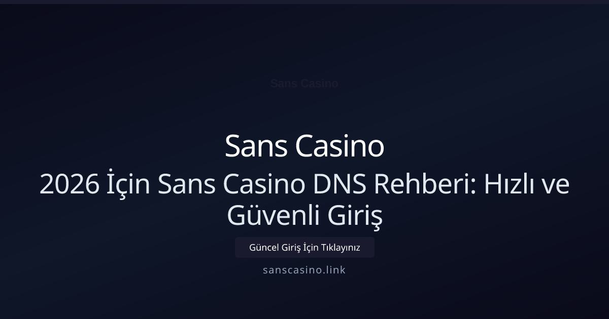 2026 İçin Sans Casino DNS Rehberi: Hızlı ve Güvenli Giriş 2026 İçin Sans Casino DNS Rehberi: Hızlı ve Güvenli Giriş: ekran ve özet
