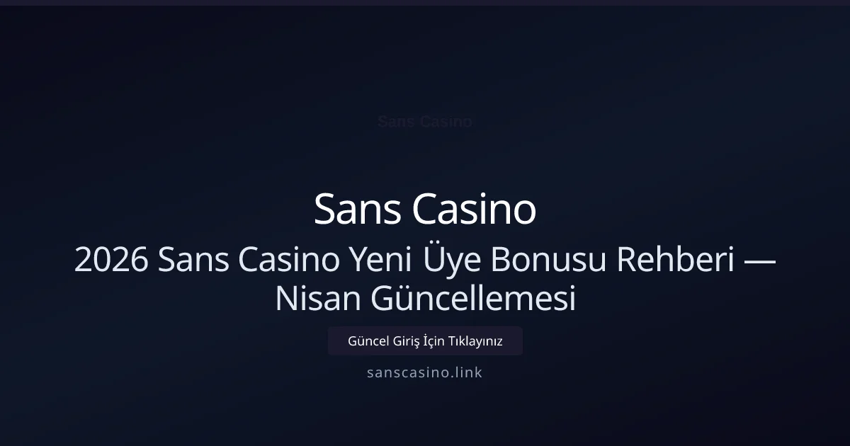 2026 Sans Casino Yeni Üye Bonusu Rehberi — Nisan Güncellemesi - Sans Casino rehber görseli