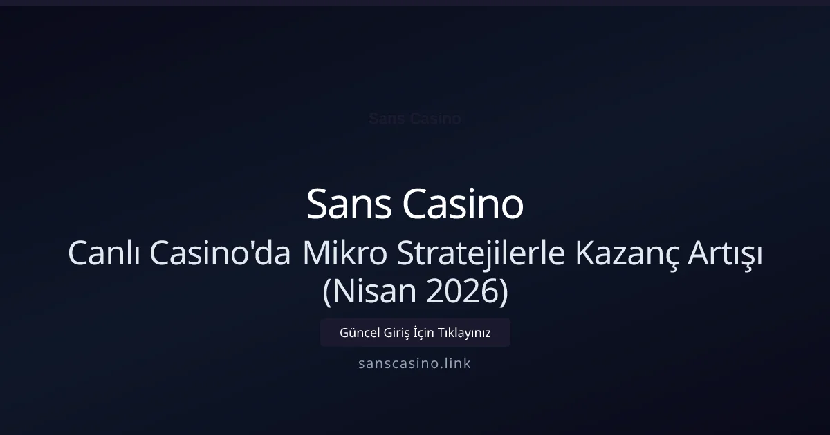Canlı Casino'da Mikro Stratejilerle Kazanç Artışı (Nisan 2026) - Sans Casino rehber görseli