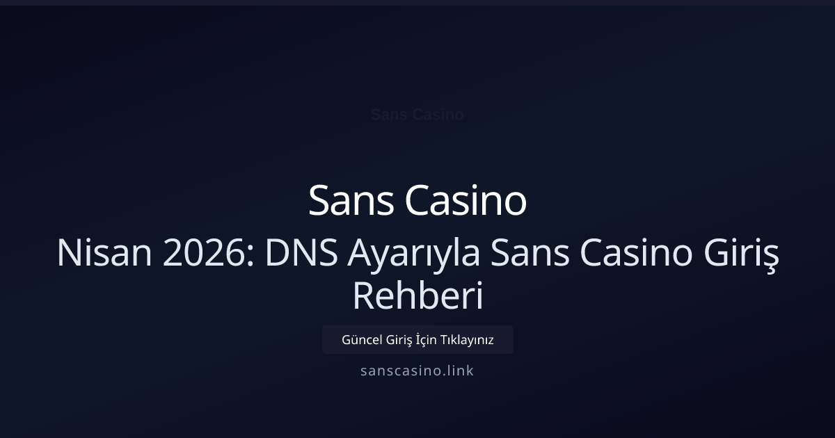 Nisan 2026: DNS Ayarıyla Sans Casino Giriş Rehberi - Sans Casino rehber görseli