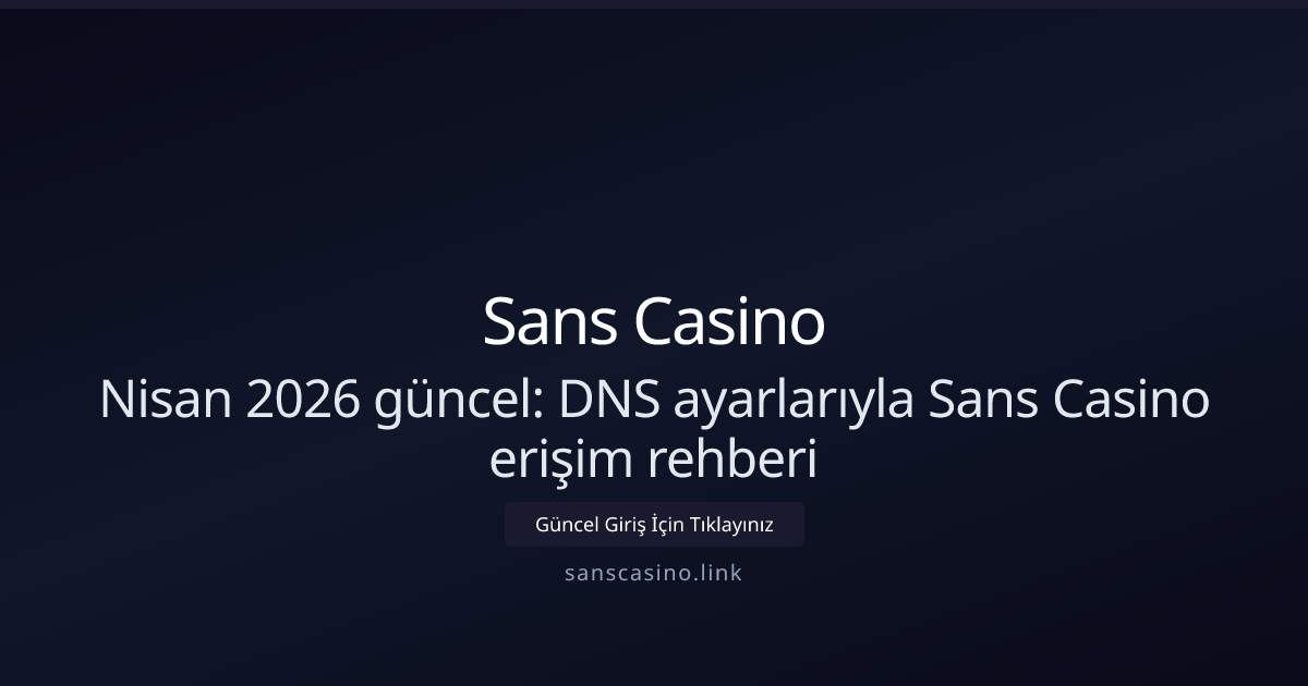 Nisan 2026: DNS Ayarlarıyla Sans Casino'ya Hızlı ve Güvenli Erişim Nisan 2026: DNS Ayarlarıyla Sans Casino'ya Hızlı ve Güvenli Erişim - Sans Casino rehber görseli