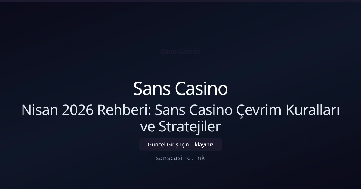 Nisan 2026 Rehberi: Sans Casino Çevrim Kuralları ve Stratejiler - Sans Casino rehber görseli