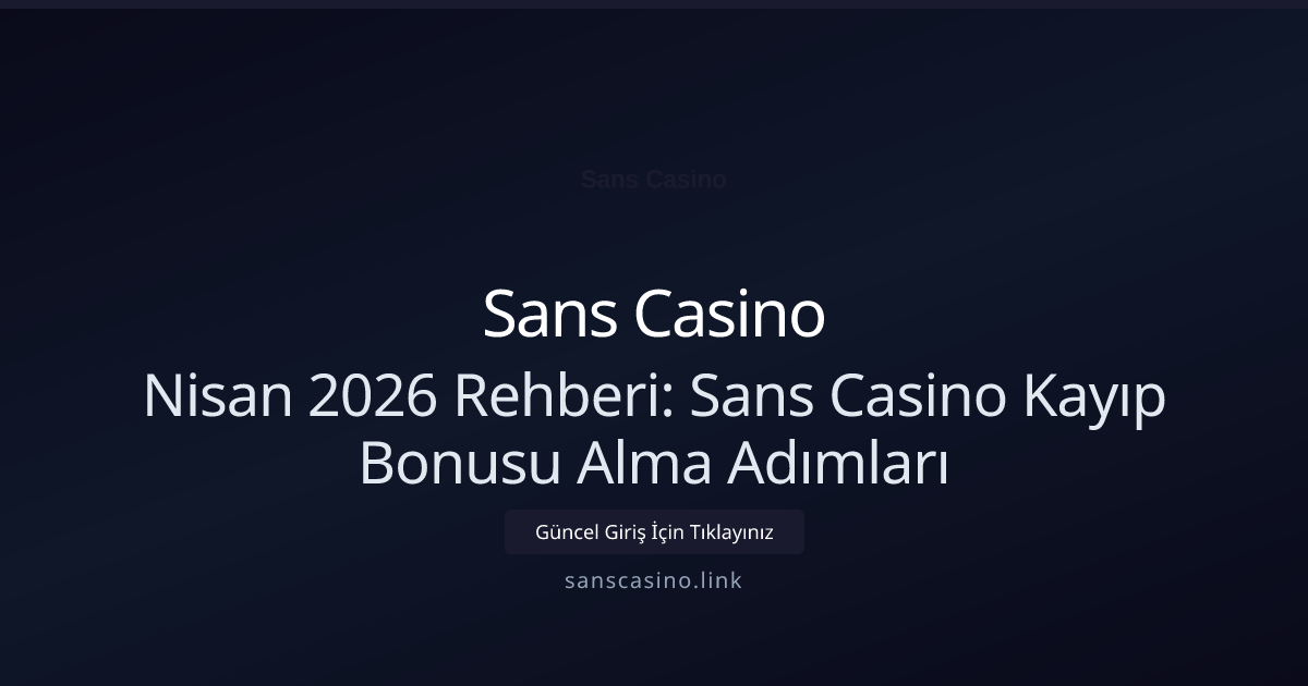 Nisan 2026 Rehberi: Sans Casino Kayıp Bonusu Alma Adımları - Sans Casino rehber görseli