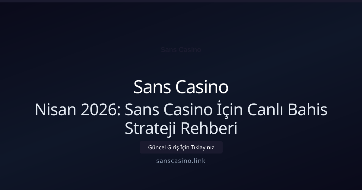 Nisan 2026: Sans Casino İçin Canlı Bahis Strateji Rehberi - Sans Casino rehber görseli