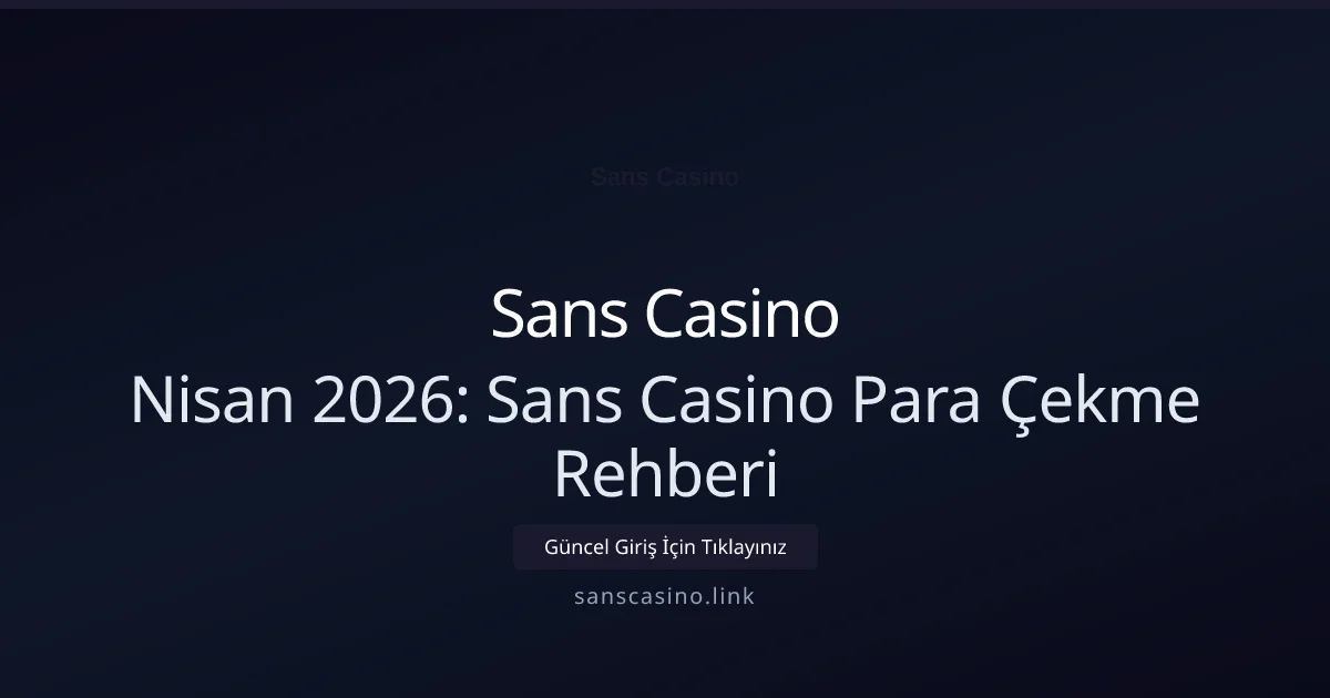 Nisan 2026: Sans Casino Para Çekme Rehberi - Sans Casino rehber görseli