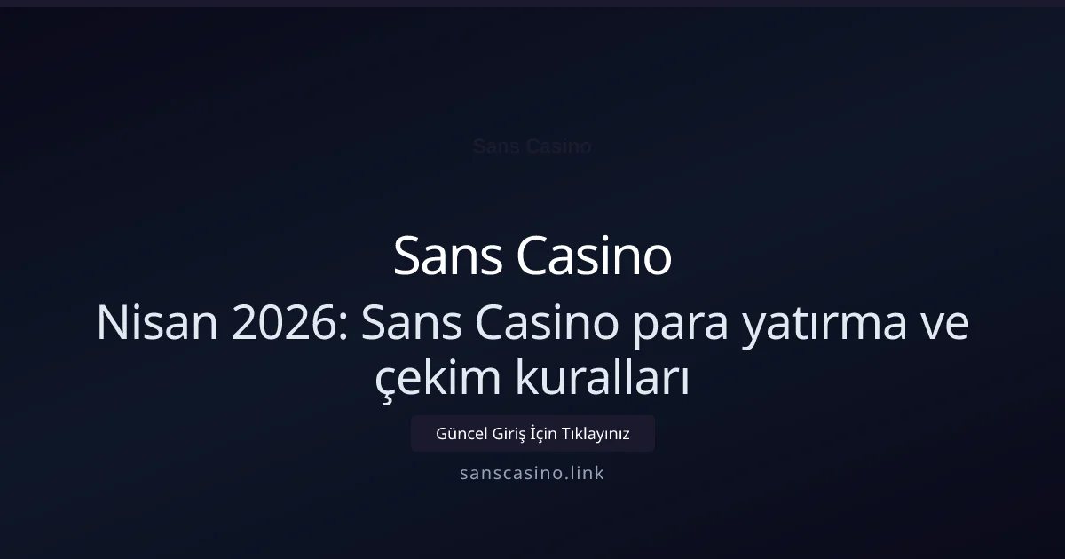 Nisan 2026: Sans Casino para yatırma ve çekim kuralları - Sans Casino rehber görseli