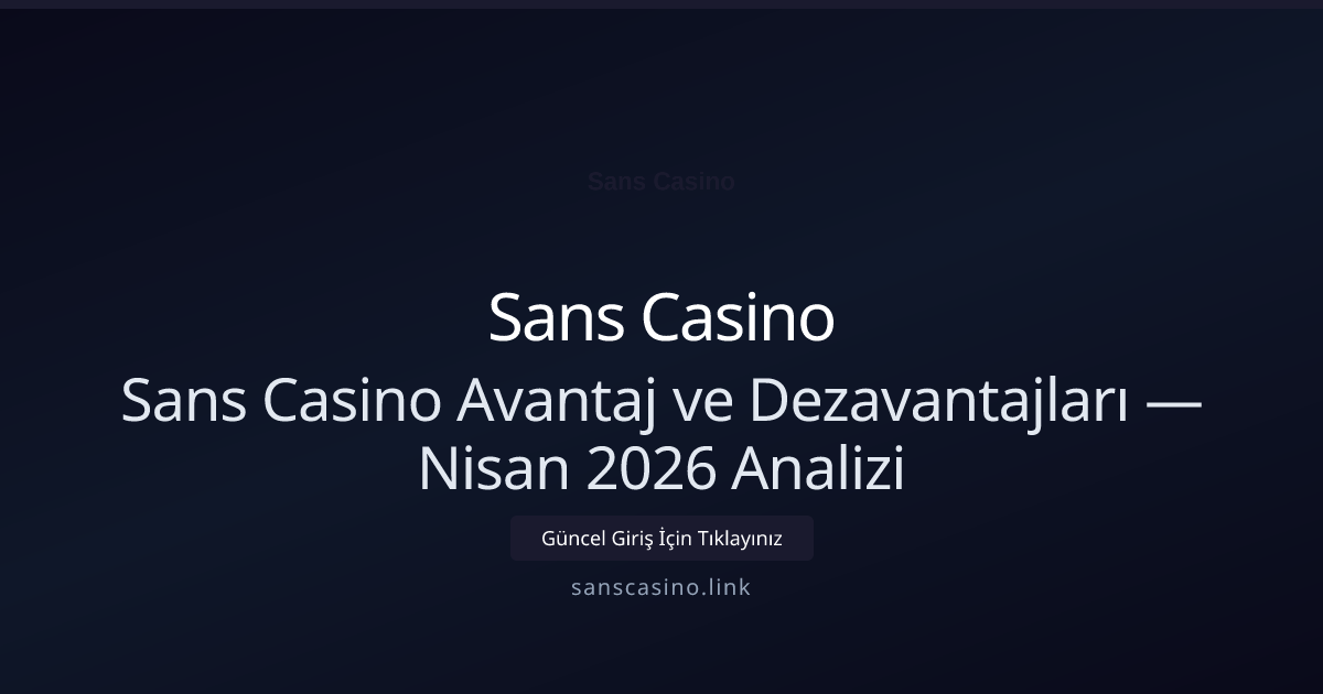Sans Casino Avantaj ve Dezavantajları — Nisan 2026 Analizi - Sans Casino rehber görseli