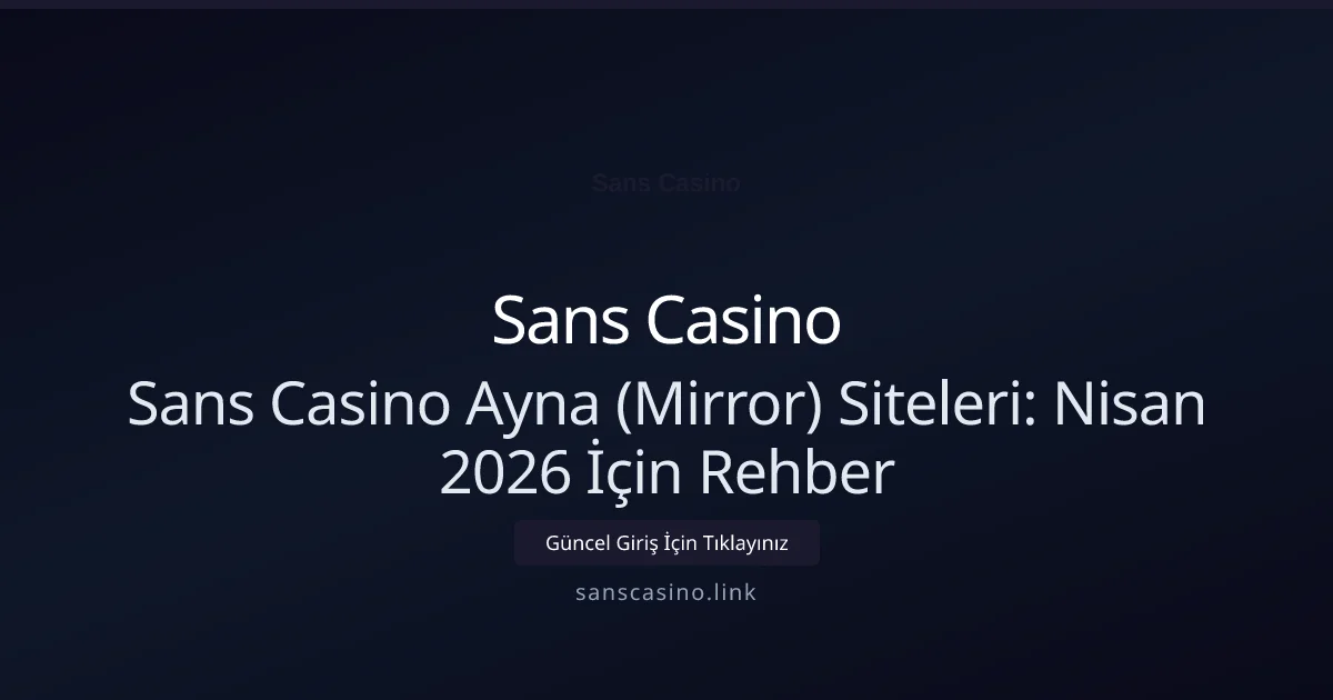 Sans Casino Ayna (Mirror) Siteleri: Nisan 2026 İçin Rehber - Sans Casino rehber görseli