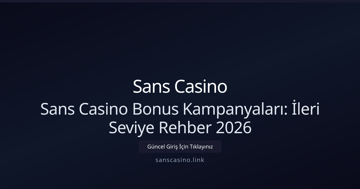 Sans Casino Bonus Kampanyaları: İleri Seviye Rehber 2026 Sans Casino Bonus Kampanyaları: İleri Seviye Rehber 2026 - Sans Casino rehber görseli