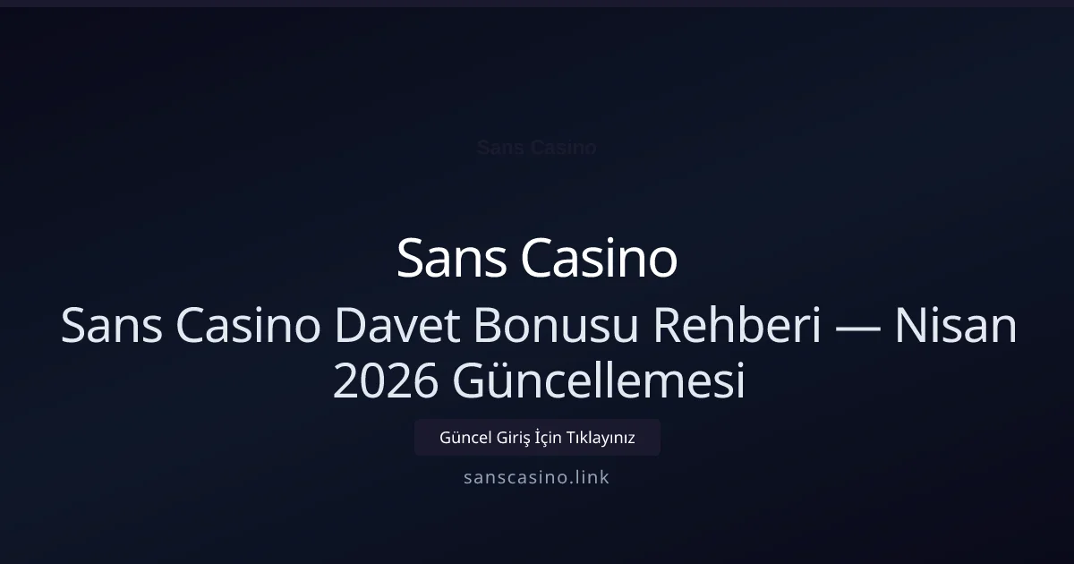 Sans Casino Davet Bonusu Rehberi — Nisan 2026 Güncellemesi - Sans Casino rehber görseli