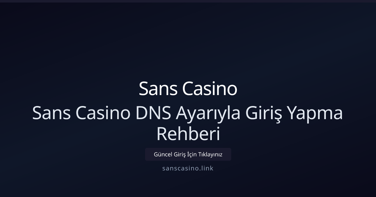 2026 İçin Sans Casino: DNS Ayarlarıyla Hızlı Giriş Kılavuzu 2026 İçin Sans Casino: DNS Ayarlarıyla Hızlı Giriş Kılavuzu - Sans Casino rehber görseli