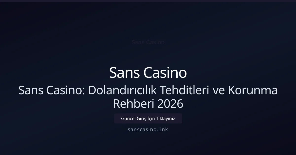 Sans Casino: Dolandırıcılık Tehditleri ve Korunma Rehberi 2026 - Sans Casino rehber görseli