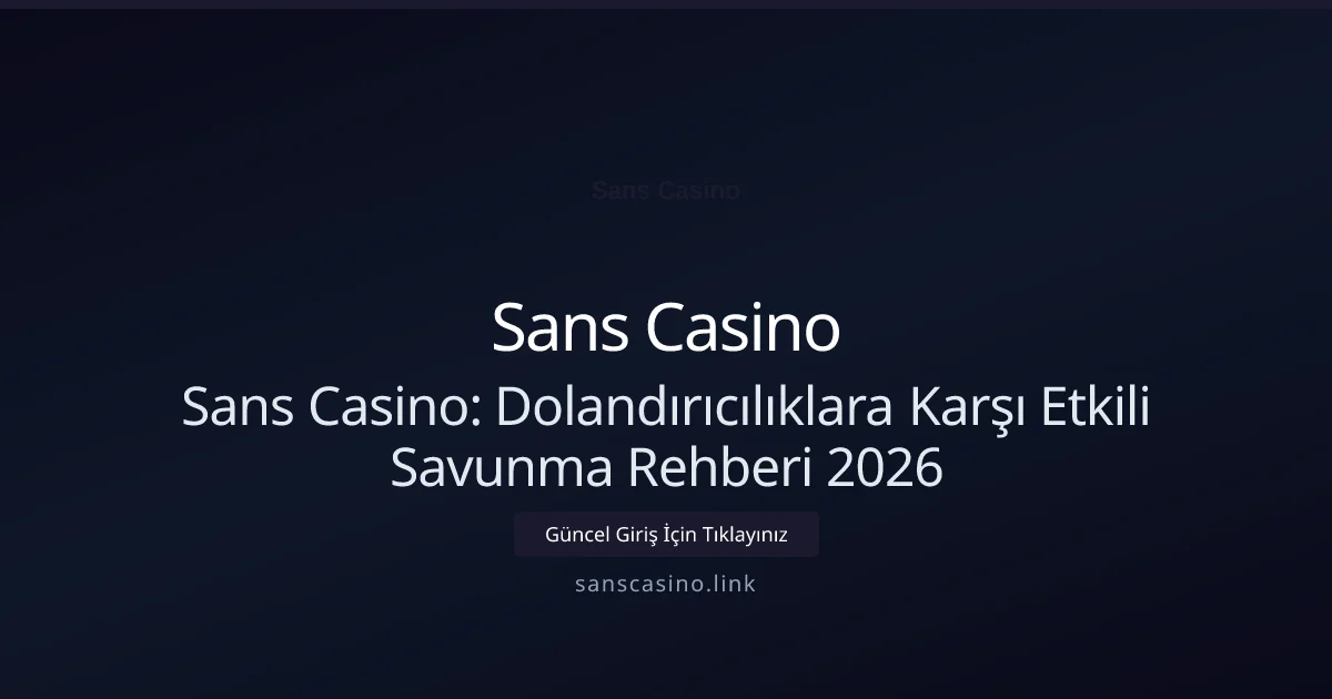 Sans Casino: Dolandırıcılıklara Karşı Etkili Savunma Rehberi 2026 - Sans Casino rehber görseli