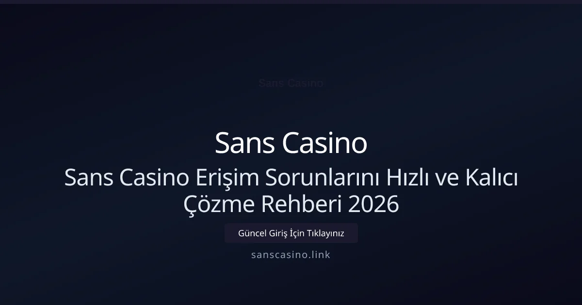 Sans Casino Erişim Sorunlarını Hızlı ve Kalıcı Çözme Rehberi 2026 - Sans Casino rehber görseli