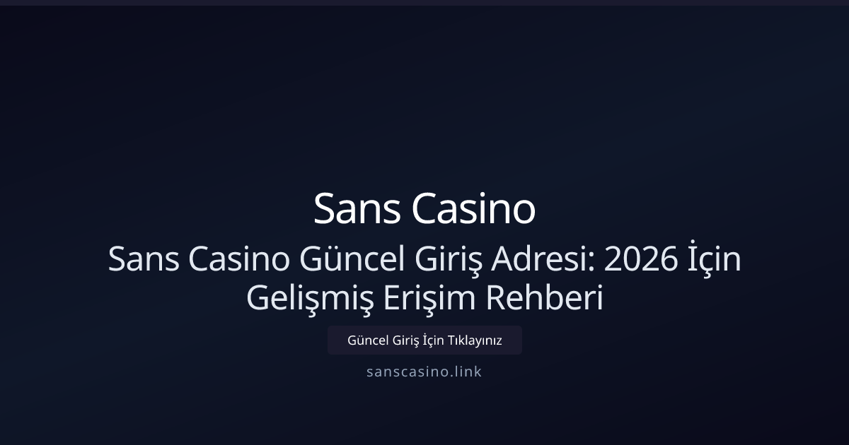 Sans Casino Güncel Giriş Adresi: 2026 İçin Gelişmiş Erişim Rehberi Sans Casino Güncel Giriş Adresi: 2026 İçin Gelişmiş Erişim Rehberi - Sans Casino rehber görseli