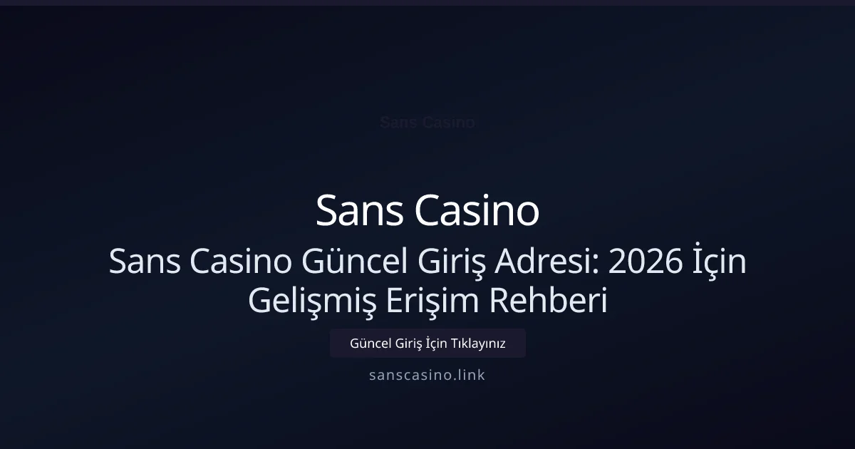 Sans Casino Güncel Giriş Adresi: 2026 İçin Gelişmiş Erişim Rehberi - Sans Casino rehber görseli