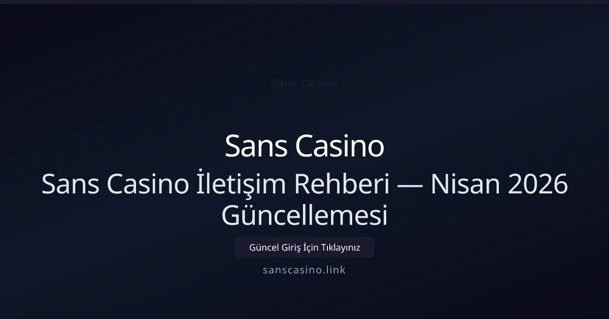 Sans Casino İletişim Rehberi — Nisan 2026 Güncellemesi - Sans Casino rehber görseli
