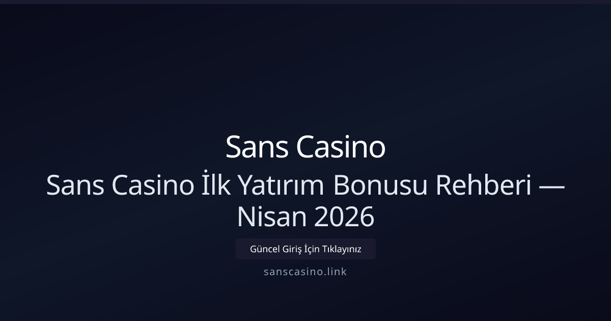 Sans Casino İlk Yatırım Bonusu: Nisan 2026 için Güncel Rehber Sans Casino İlk Yatırım Bonusu: Nisan 2026 için Güncel Rehber - Sans Casino rehber görseli
