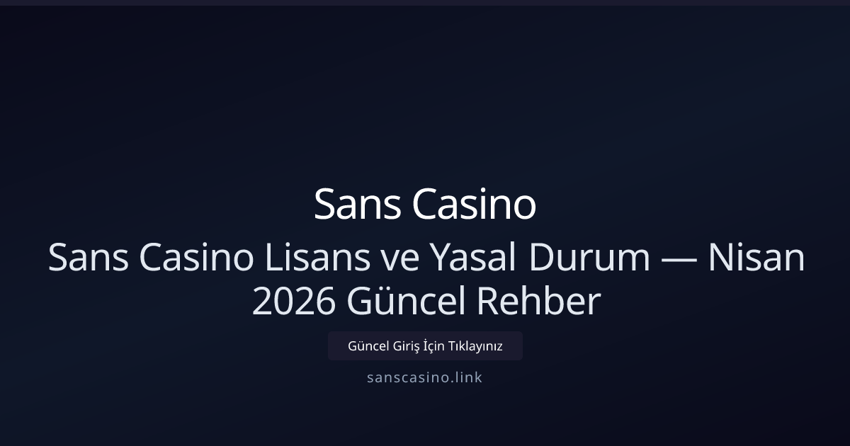 Sans Casino Lisans İncelemesi ve Yasal Perspektif — Nisan 2026 Sans Casino Lisans İncelemesi ve Yasal Perspektif — Nisan 2026 - Sans Casino rehber görseli
