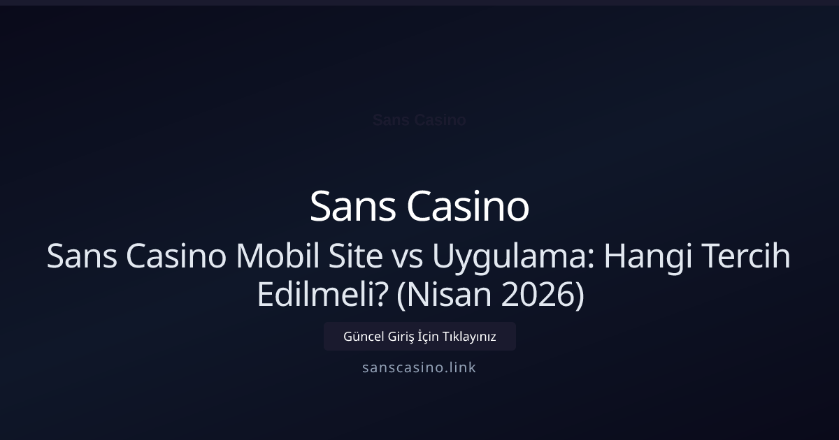 Sans Casino Mobil Site vs Uygulama: Hangi Tercih Edilmeli? (Nisan 2026) - Sans Casino rehber görseli