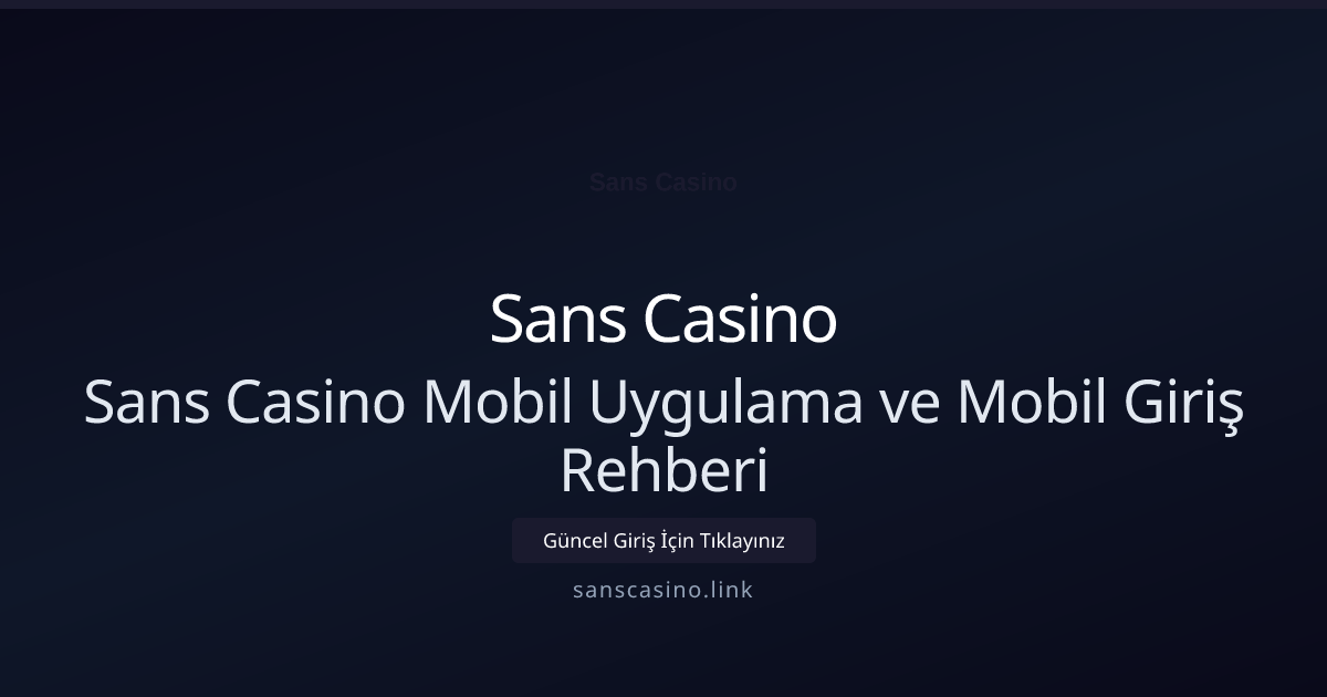 Sans Casino Mobil Uygulama ve Mobil Giriş Rehberi - Sans Casino rehber görseli
