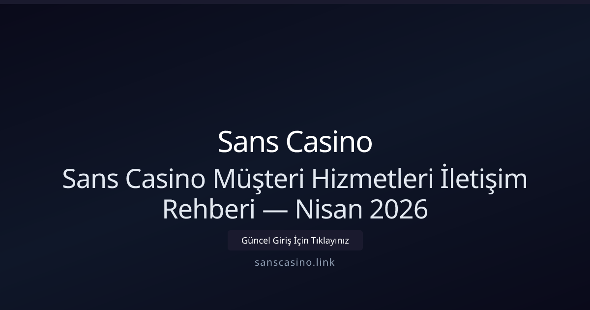 Sans Casino İletişim Rehberi — Nisan 2026 Güncellemesi Sans Casino İletişim Rehberi — Nisan 2026 Güncellemesi - Sans Casino rehber görseli