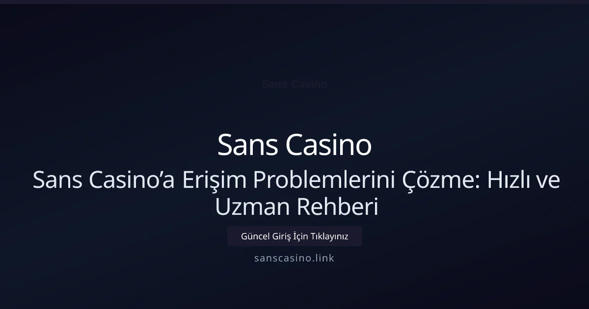 Sans Casino’a Erişim Problemlerini Çözme: Hızlı ve Uzman Rehberi - Sans Casino rehber görseli