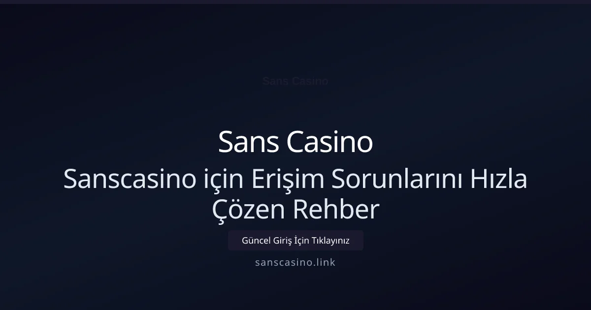 Sanscasino için Erişim Sorunlarını Hızla Çözen Rehber - Sans Casino rehber görseli