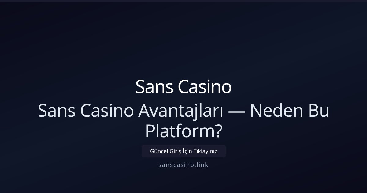 Sans Casino Sans Casino Avantajları — Neden Bu Platform?