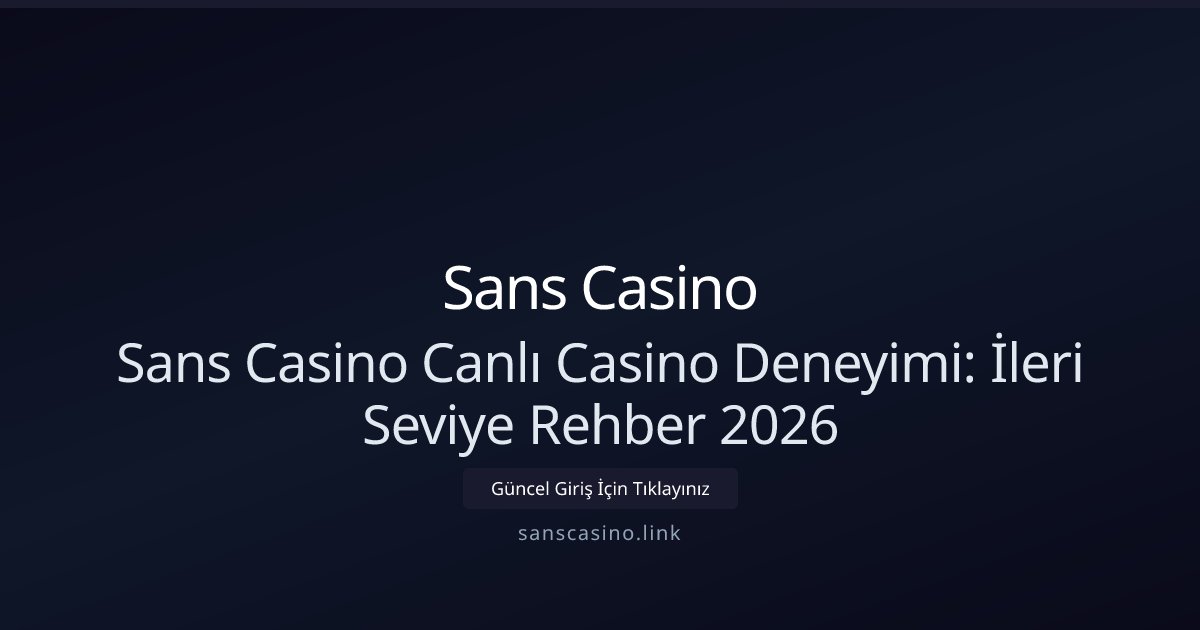 Sans Casino Sans Casino Canlı Casino Deneyimi: İleri Seviye Rehber 2026