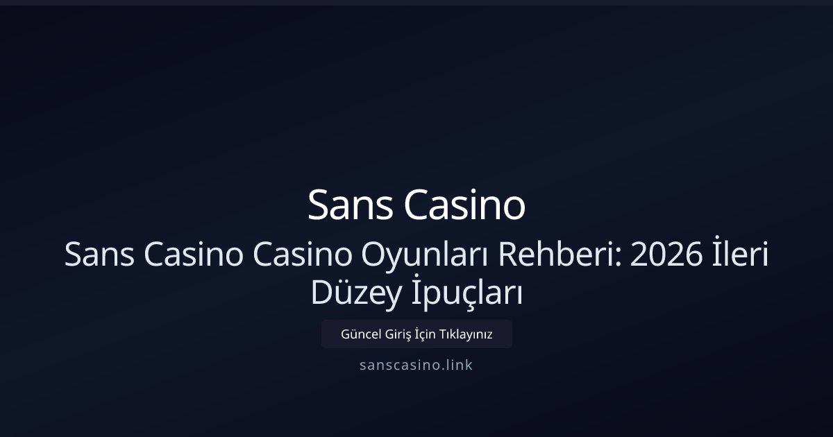 Sans Casino Sans Casino Casino Oyunları Rehberi: 2026 İleri Düzey İpuçları