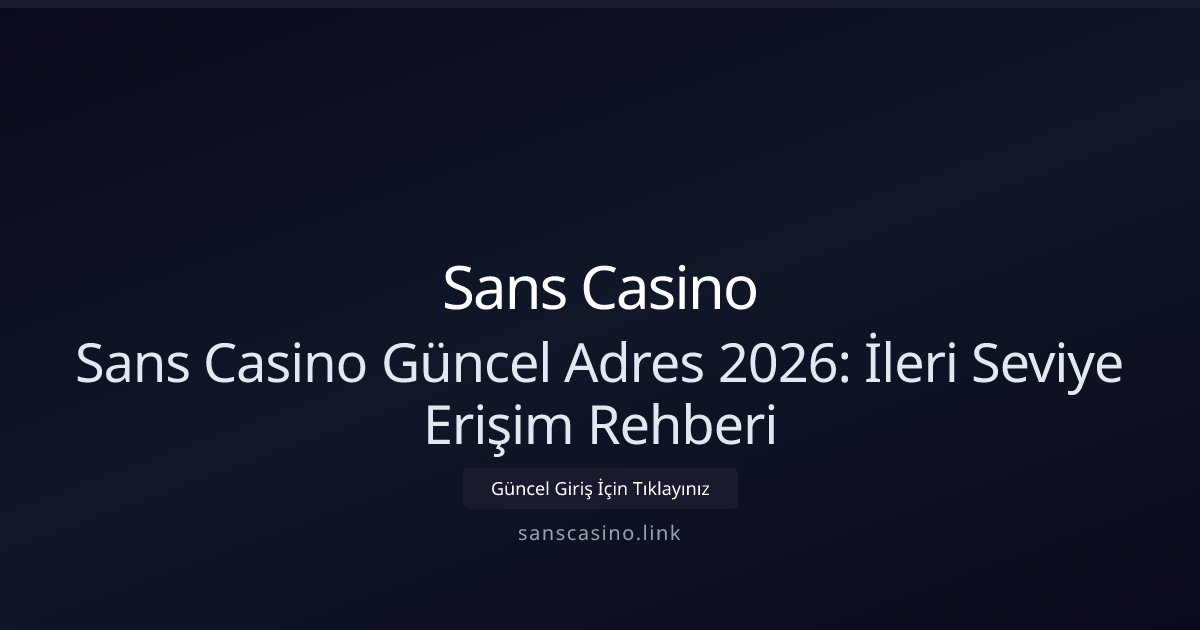 Sans Casino Sans Casino Güncel Adres 2026: İleri Seviye Erişim Rehberi