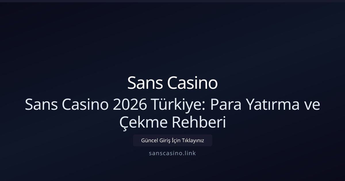 Sans Casino Sans Casino 2026 Türkiye: Para Yatırma ve Çekme Rehberi