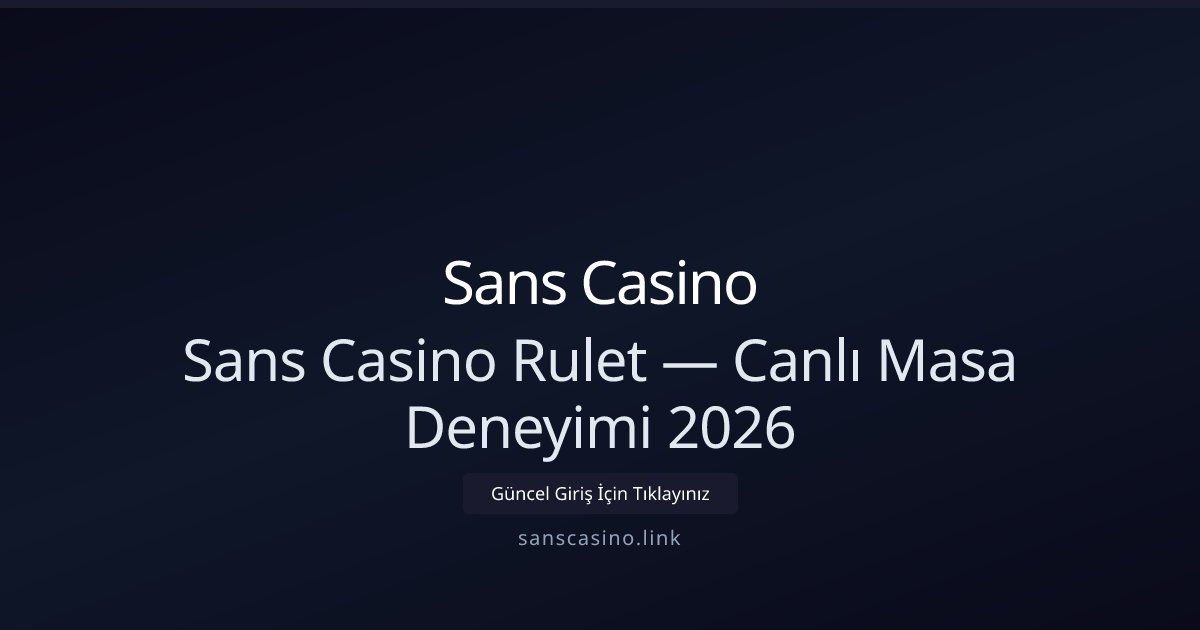 Sans Casino Sans Casino Rulet — Canlı Masa Deneyimi 2026