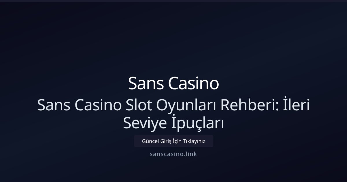 Sans Casino Sans Casino Slot Oyunları Rehberi: İleri Seviye İpuçları
